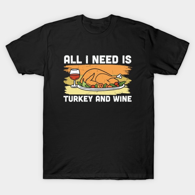 All I need is Turkey and  Wine T-Shirt by JB's Design Store